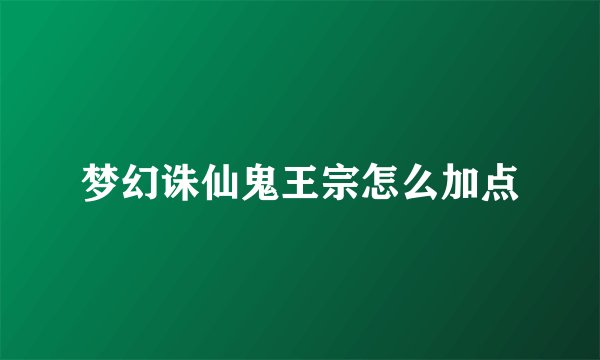 梦幻诛仙鬼王宗怎么加点