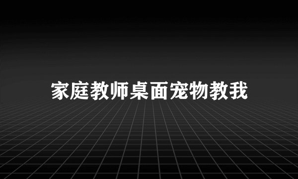 家庭教师桌面宠物教我