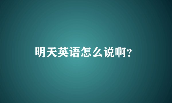 明天英语怎么说啊？