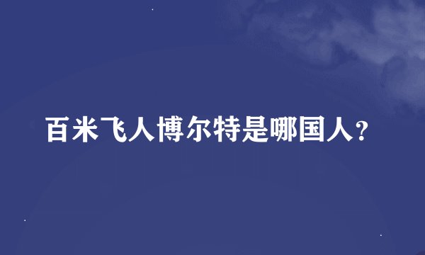 百米飞人博尔特是哪国人？
