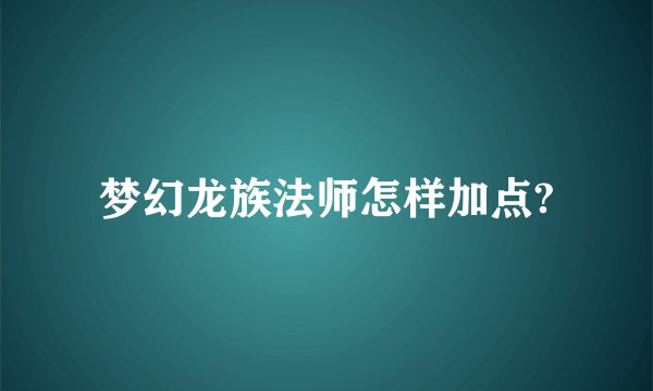 梦幻龙族法师怎样加点?