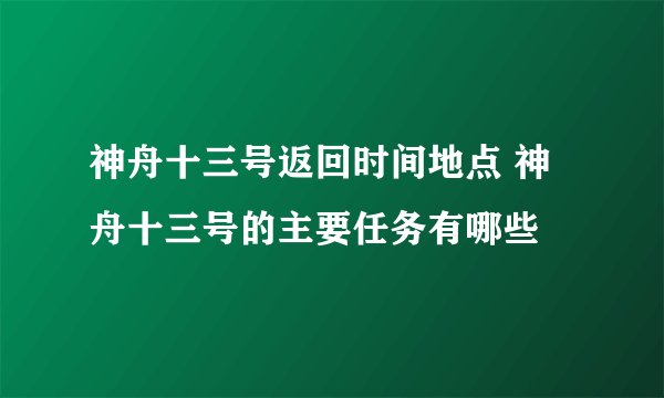 神舟十三号返回时间地点 神舟十三号的主要任务有哪些