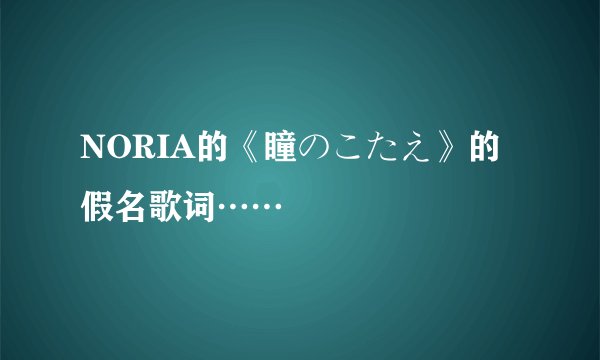 NORIA的《瞳のこたえ》的假名歌词……