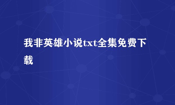 我非英雄小说txt全集免费下载