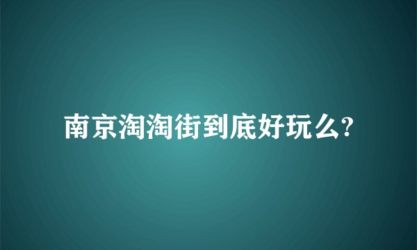 南京淘淘街到底好玩么?