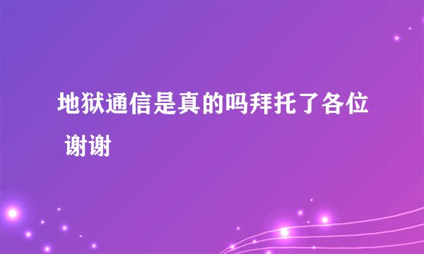 地狱通信是真的吗拜托了各位 谢谢