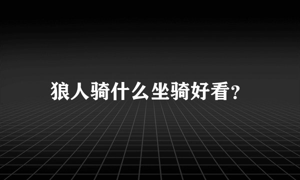 狼人骑什么坐骑好看？