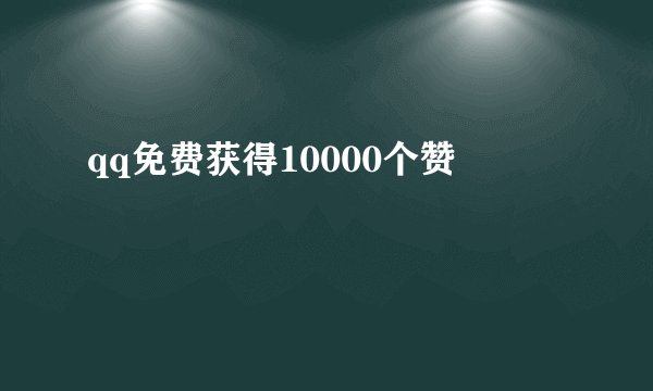 qq免费获得10000个赞