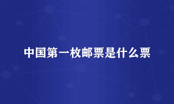中国第一枚邮票是什么票