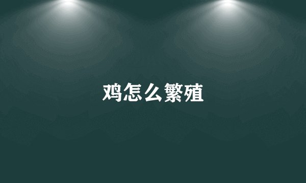 鸡怎么繁殖