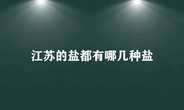江苏的盐都有哪几种盐