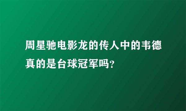 周星驰电影龙的传人中的韦德真的是台球冠军吗？