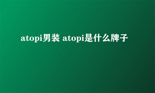 atopi男装 atopi是什么牌子