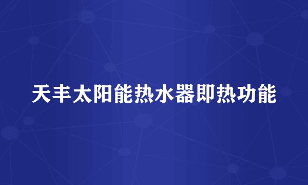 天丰太阳能热水器即热功能