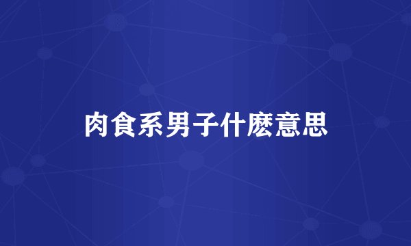 肉食系男子什麽意思