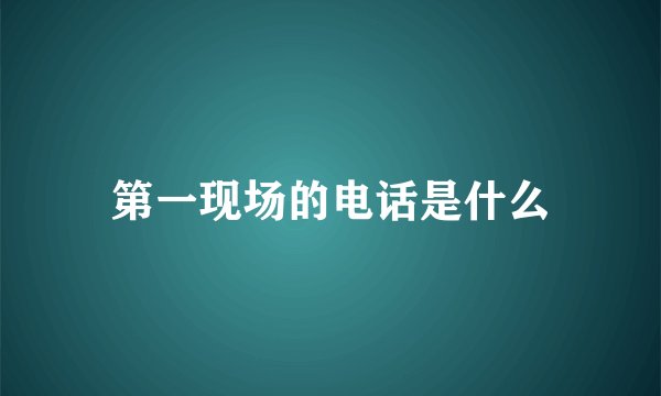 第一现场的电话是什么