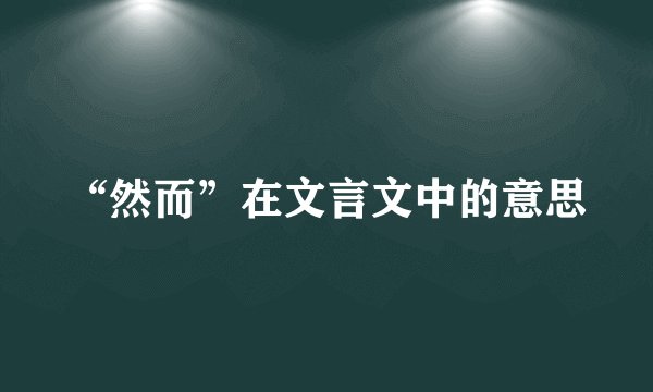 “然而”在文言文中的意思