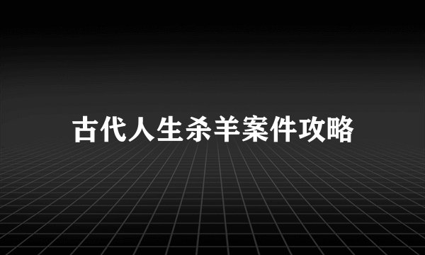 古代人生杀羊案件攻略