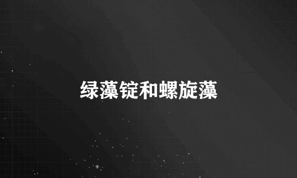 绿藻锭和螺旋藻
