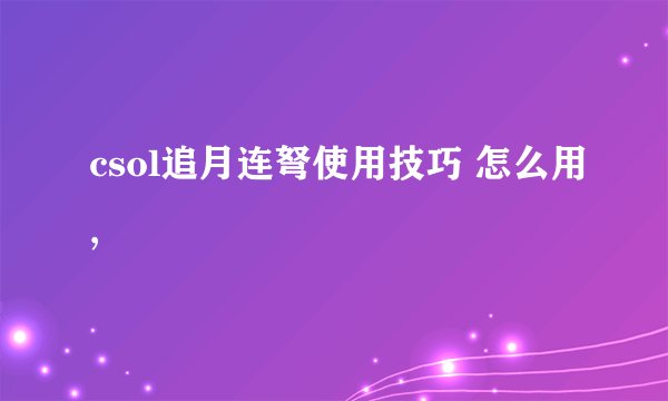 csol追月连弩使用技巧 怎么用,