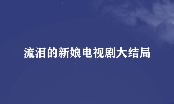 流泪的新娘电视剧大结局