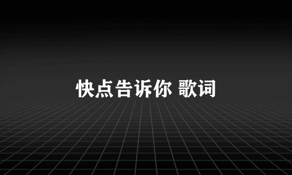 快点告诉你 歌词