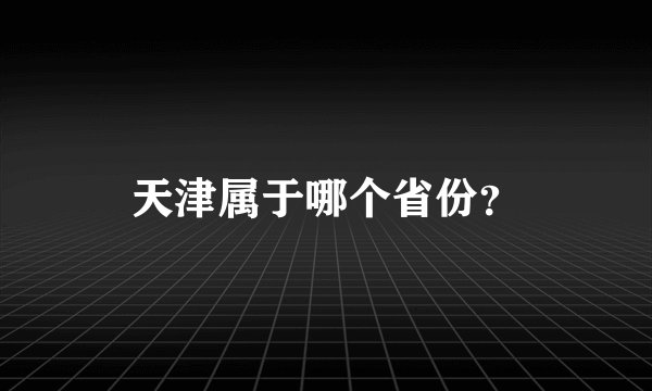天津属于哪个省份？