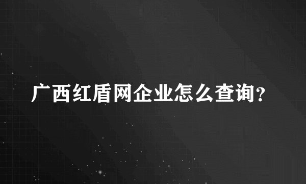 广西红盾网企业怎么查询？