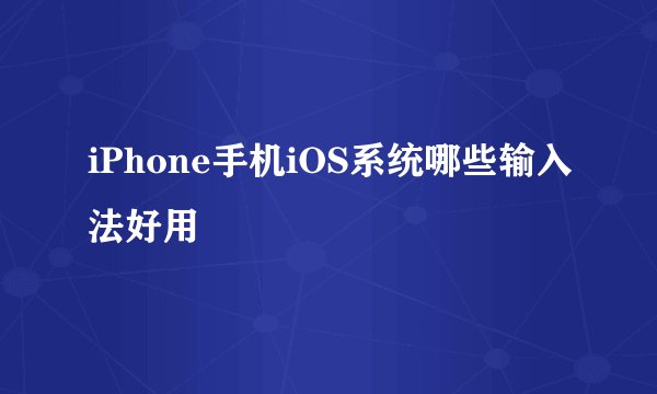 iPhone手机iOS系统哪些输入法好用