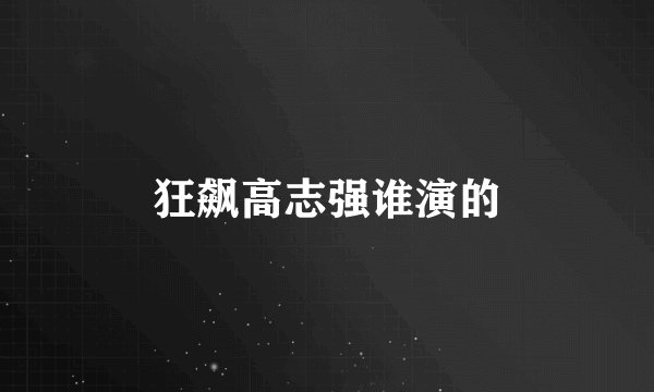 狂飙高志强谁演的