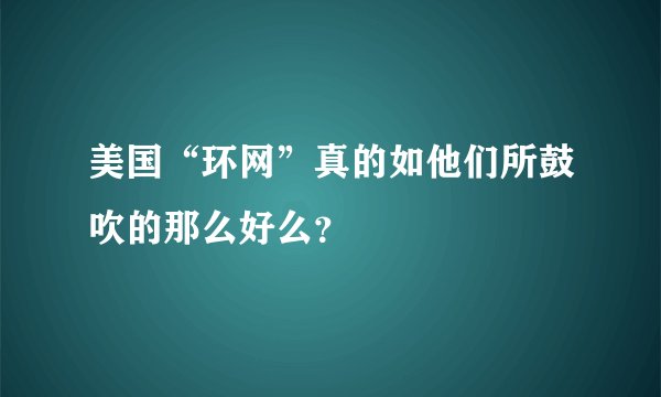 美国“环网”真的如他们所鼓吹的那么好么？