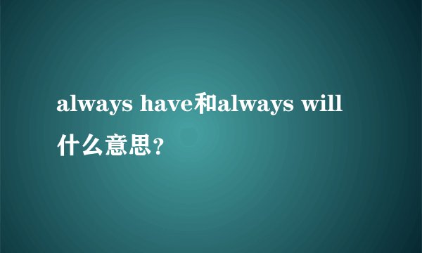 always have和always will什么意思？