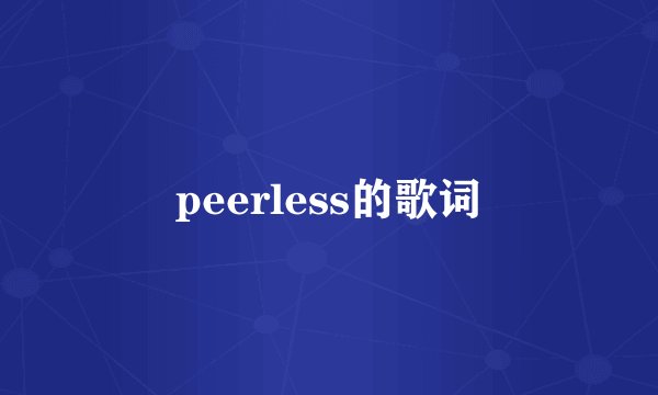 peerless的歌词