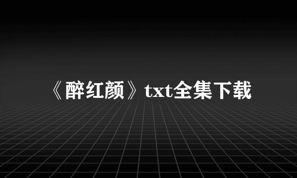 《醉红颜》txt全集下载