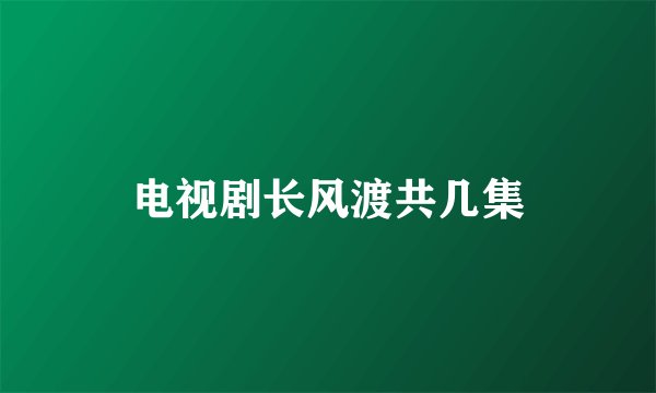 电视剧长风渡共几集