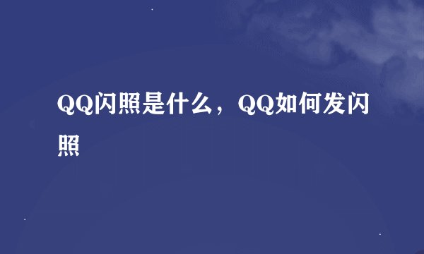 QQ闪照是什么，QQ如何发闪照