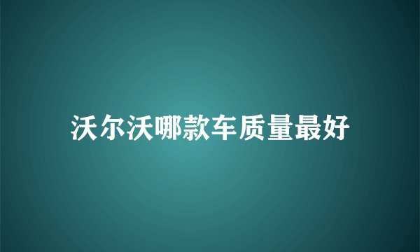 沃尔沃哪款车质量最好