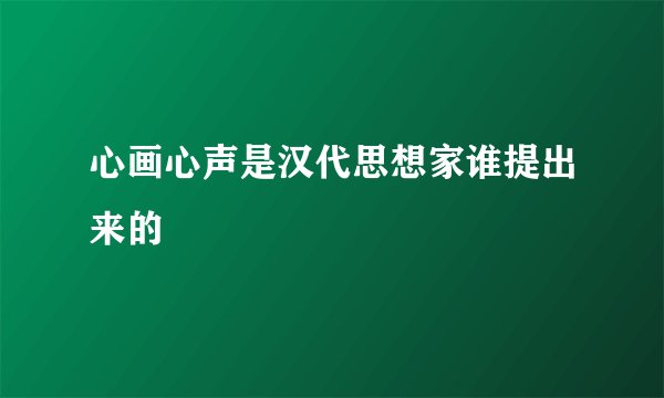 心画心声是汉代思想家谁提出来的