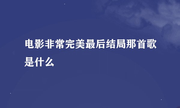 电影非常完美最后结局那首歌是什么