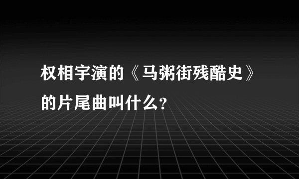 权相宇演的《马粥街残酷史》的片尾曲叫什么？