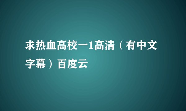 求热血高校一1高清（有中文字幕）百度云