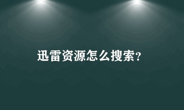 迅雷资源怎么搜索？