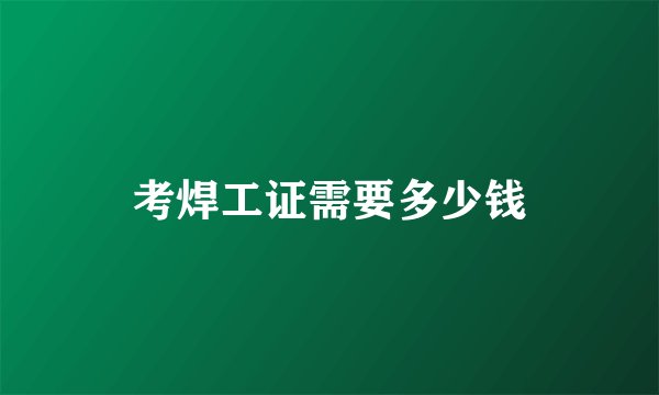 考焊工证需要多少钱
