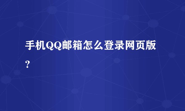 手机QQ邮箱怎么登录网页版？
