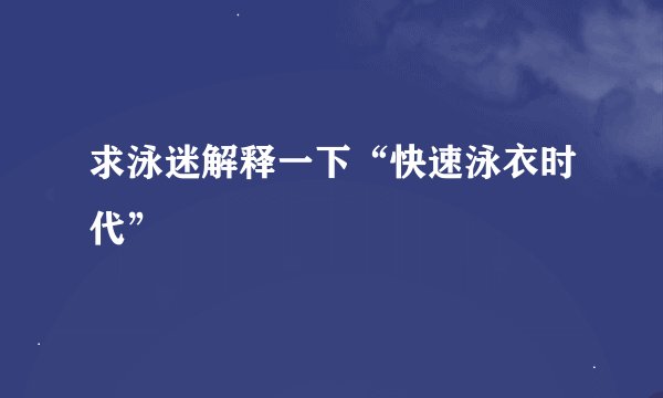 求泳迷解释一下“快速泳衣时代”