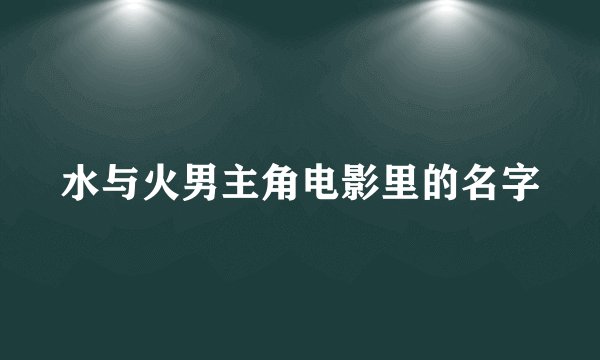 水与火男主角电影里的名字