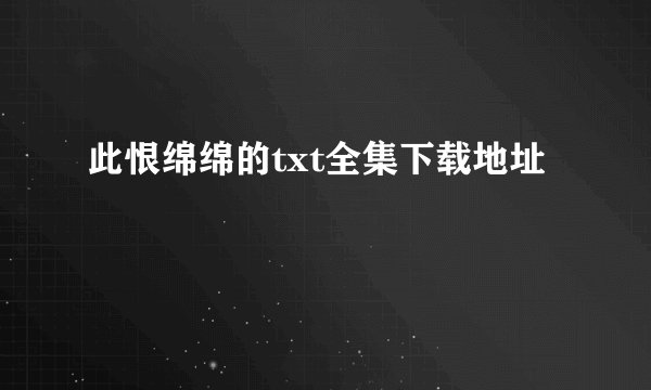 此恨绵绵的txt全集下载地址