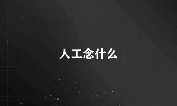 人工念什么