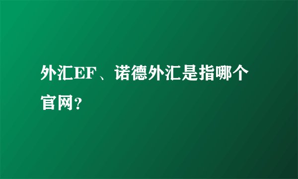 外汇EF、诺德外汇是指哪个官网？