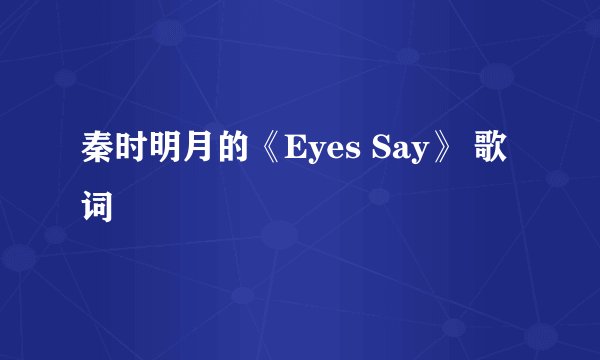 秦时明月的《Eyes Say》 歌词